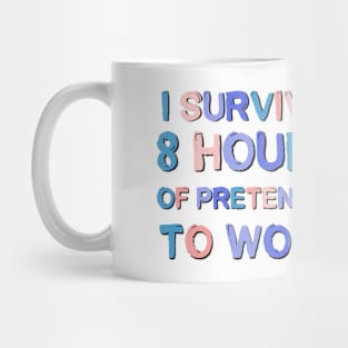 I Survived 8 Hours Of Pretending To Work Sarcastic Saying Mug